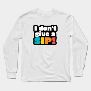 I don't give a sip! Long Sleeve T-Shirt